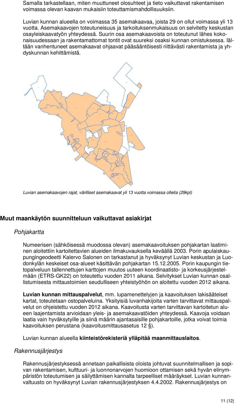 Asemakaavojen toteutuneisuus ja tarkoituksenmukaisuus on selvitetty keskustan osayleiskaavatyön yhteydessä.