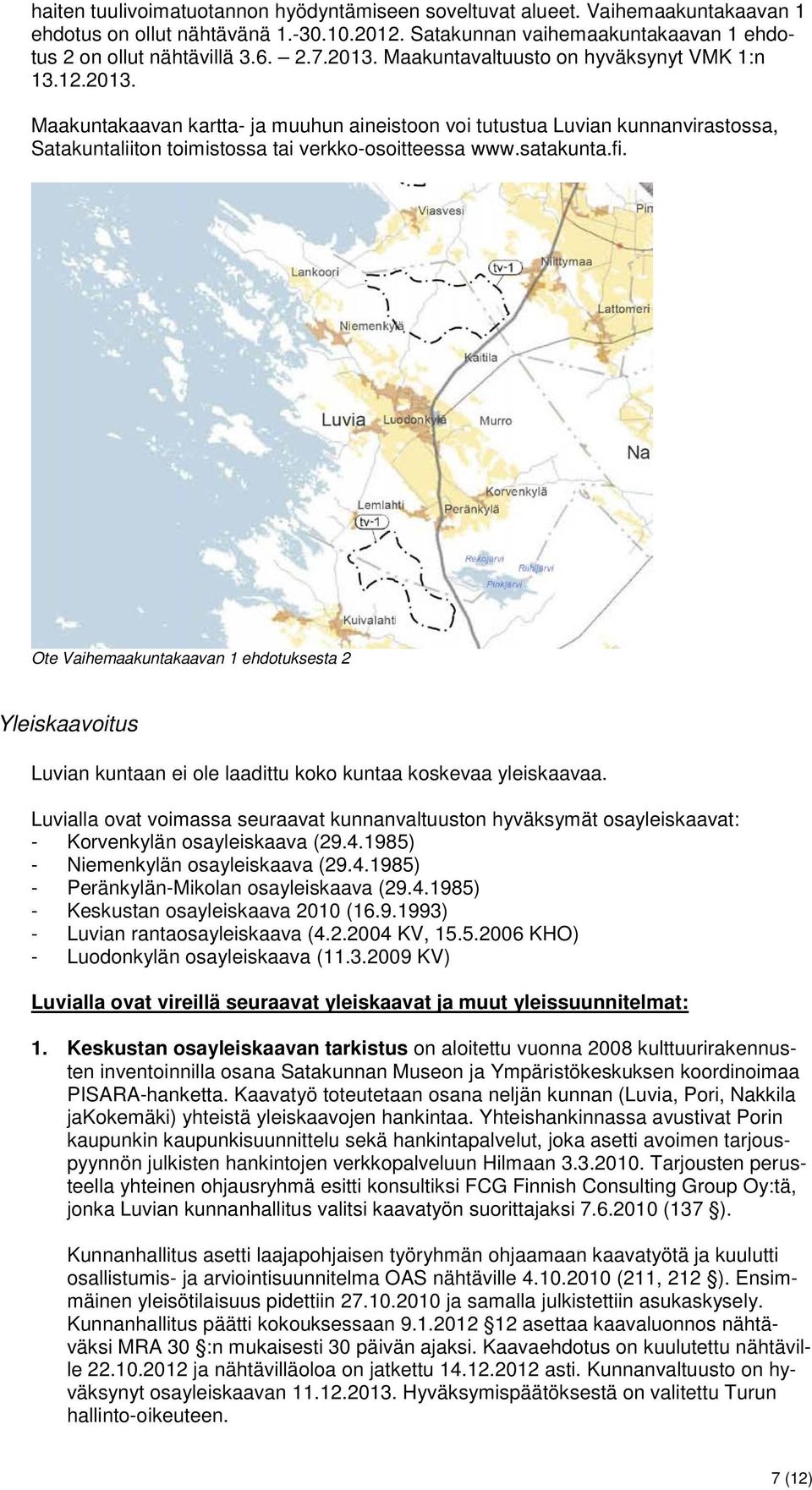 satakunta.fi. Ote Vaihemaakuntakaavan 1 ehdotuksesta 2 Yleiskaavoitus Luvian kuntaan ei ole laadittu koko kuntaa koskevaa yleiskaavaa.