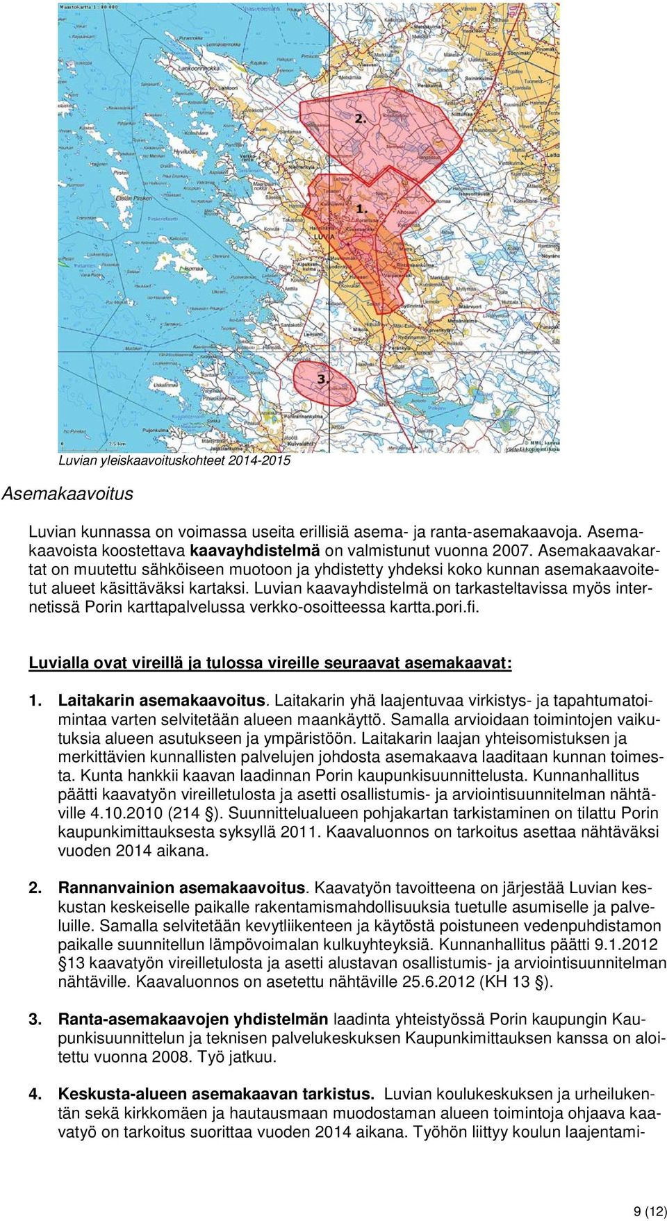 Luvian kaavayhdistelmä on tarkasteltavissa myös internetissä Porin karttapalvelussa verkko-osoitteessa kartta.pori.fi. Luvialla ovat vireillä ja tulossa vireille seuraavat asemakaavat: 1.