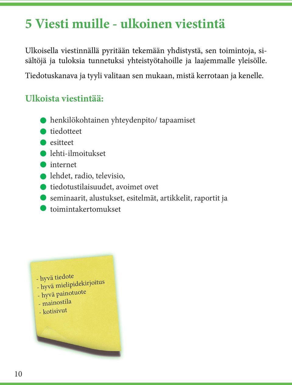 Ulkoista viestintää: henkilökohtainen yhteydenpito/ tapaamiset tiedotteet esitteet lehti-ilmoitukset internet lehdet, radio, televisio,