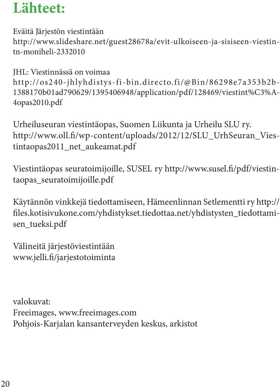 fi/wp-content/uploads/2012/12/slu_urhseuran_viestintaopas2011_net_aukeamat.pdf Viestintäopas seuratoimijoille, SUSEL ry http://www.susel.fi/pdf/viestintaopas_seuratoimijoille.