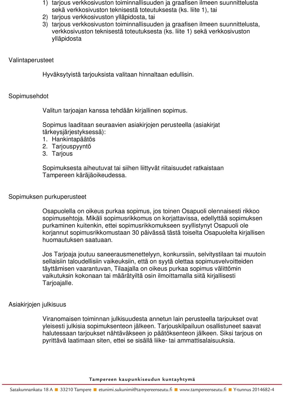 liite 1) sekä verkkosivuston ylläpidosta Valintaperusteet Hyväksytyistä tarjouksista valitaan hinnaltaan edullisin. Sopimusehdot Valitun tarjoajan kanssa tehdään kirjallinen sopimus.