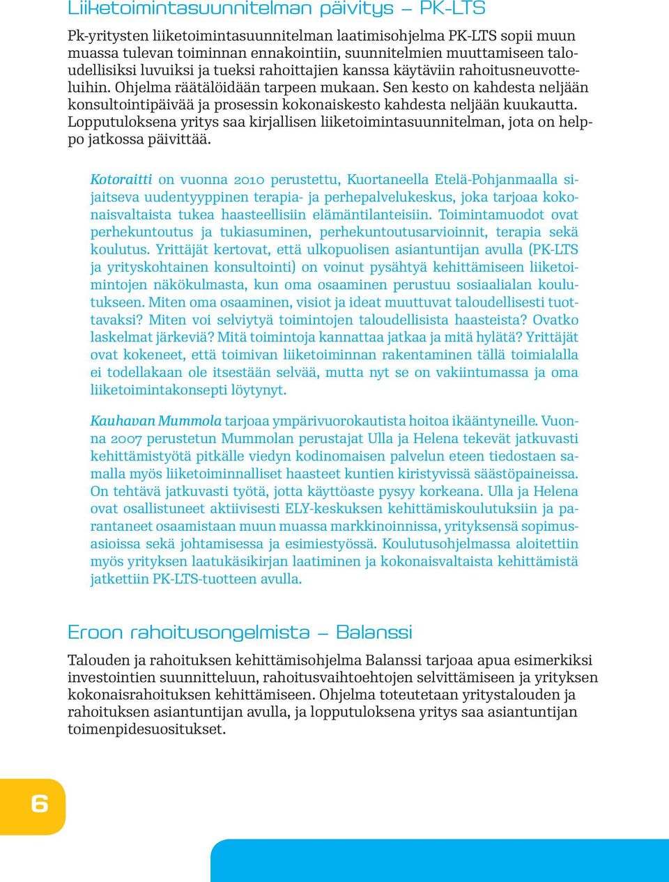 Sen kesto on kahdesta neljään konsultointipäivää ja prosessin kokonaiskesto kahdesta neljään kuukautta.