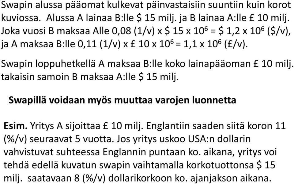 Swapin loppuhetkellä A maksaa B:lle koko lainapääoman 10 milj. takaisin samoin B maksaa A:lle $ 15 milj. Swapillä voidaan myös muuttaa varojen luonnetta Esim.