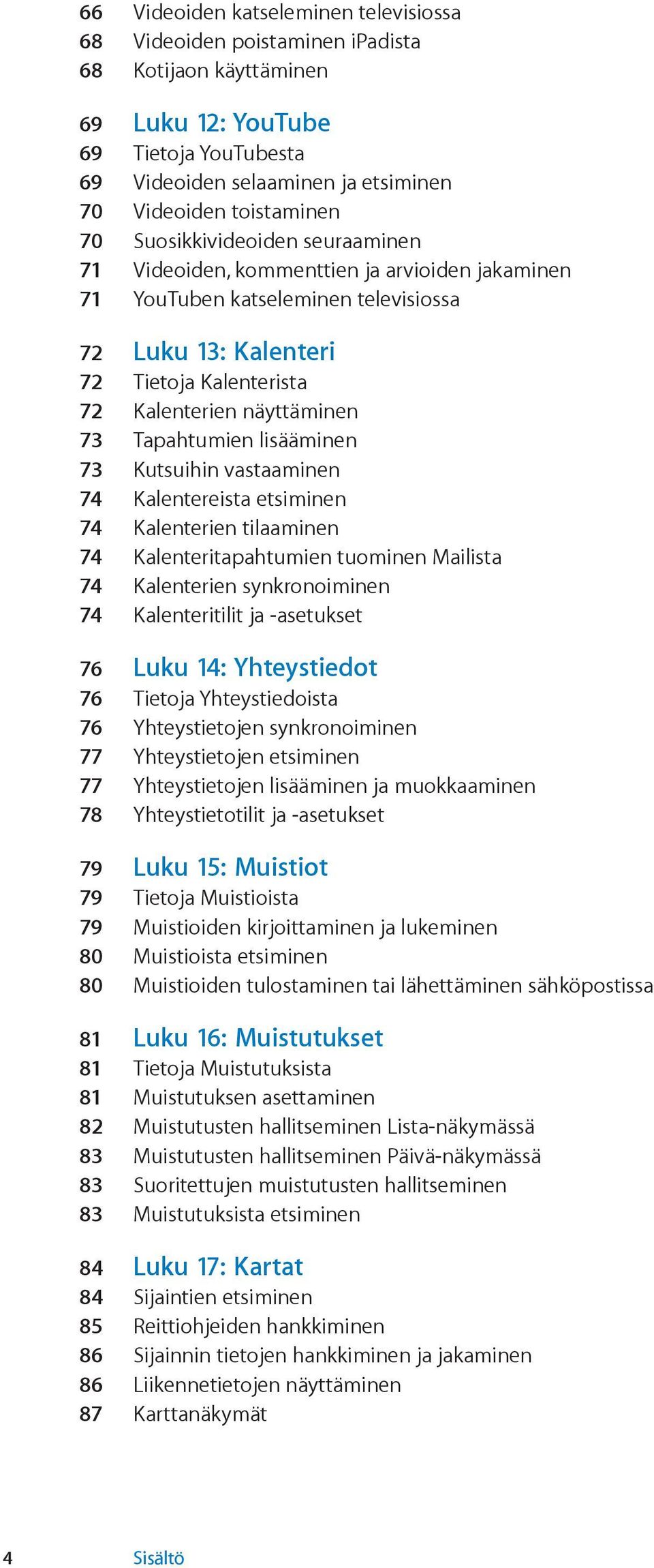 näyttäminen 73 Tapahtumien lisääminen 73 Kutsuihin vastaaminen 74 Kalentereista etsiminen 74 Kalenterien tilaaminen 74 Kalenteritapahtumien tuominen Mailista 74 Kalenterien synkronoiminen 74