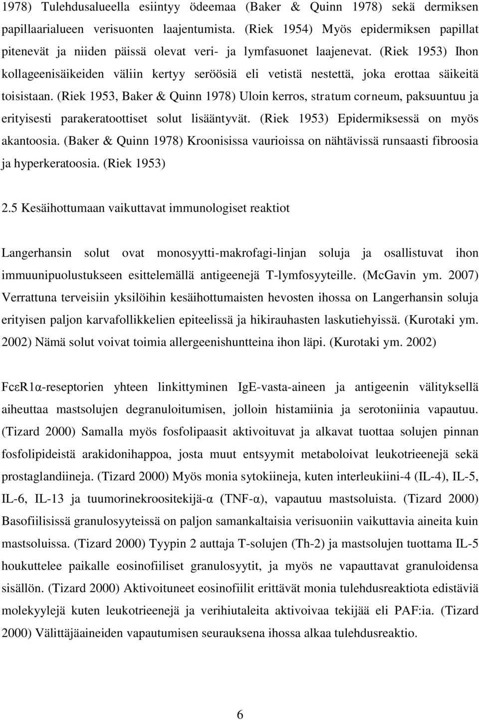 (Riek 1953) Ihon kollageenisäikeiden väliin kertyy seröösiä eli vetistä nestettä, joka erottaa säikeitä toisistaan.