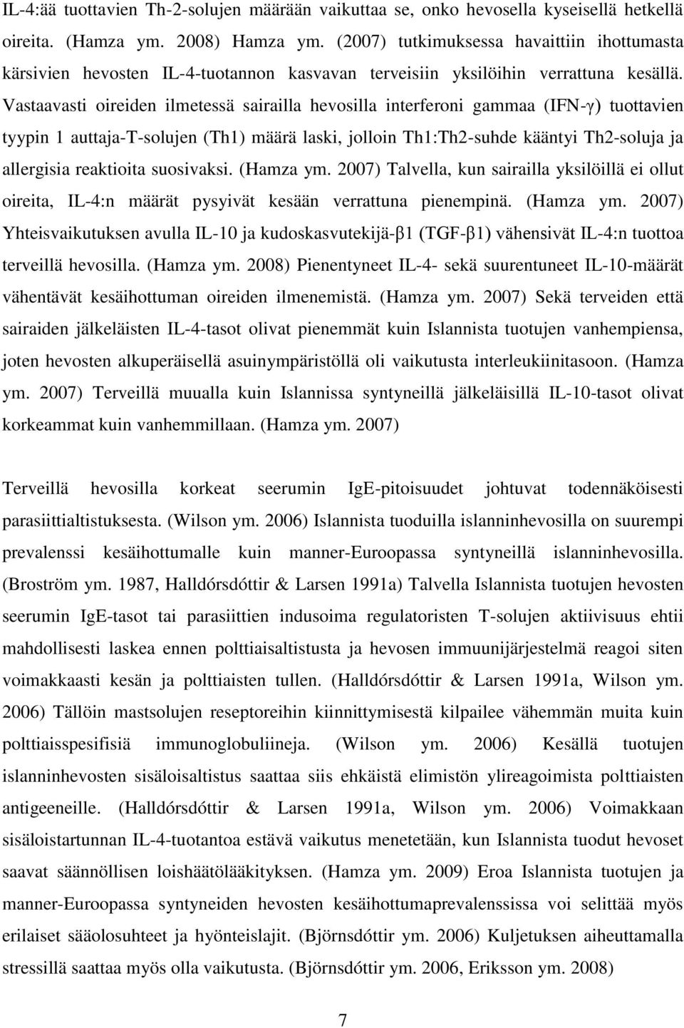 Vastaavasti oireiden ilmetessä sairailla hevosilla interferoni gammaa (IFN-γ) tuottavien tyypin 1 auttaja-t-solujen (Th1) määrä laski, jolloin Th1:Th2-suhde kääntyi Th2-soluja ja allergisia
