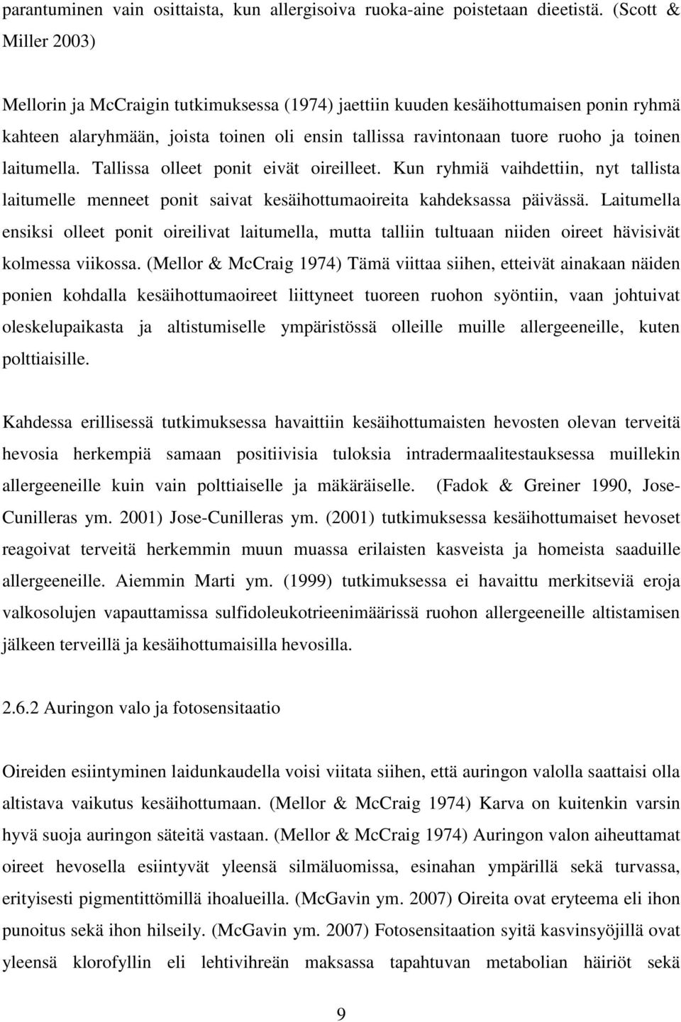 laitumella. Tallissa olleet ponit eivät oireilleet. Kun ryhmiä vaihdettiin, nyt tallista laitumelle menneet ponit saivat kesäihottumaoireita kahdeksassa päivässä.
