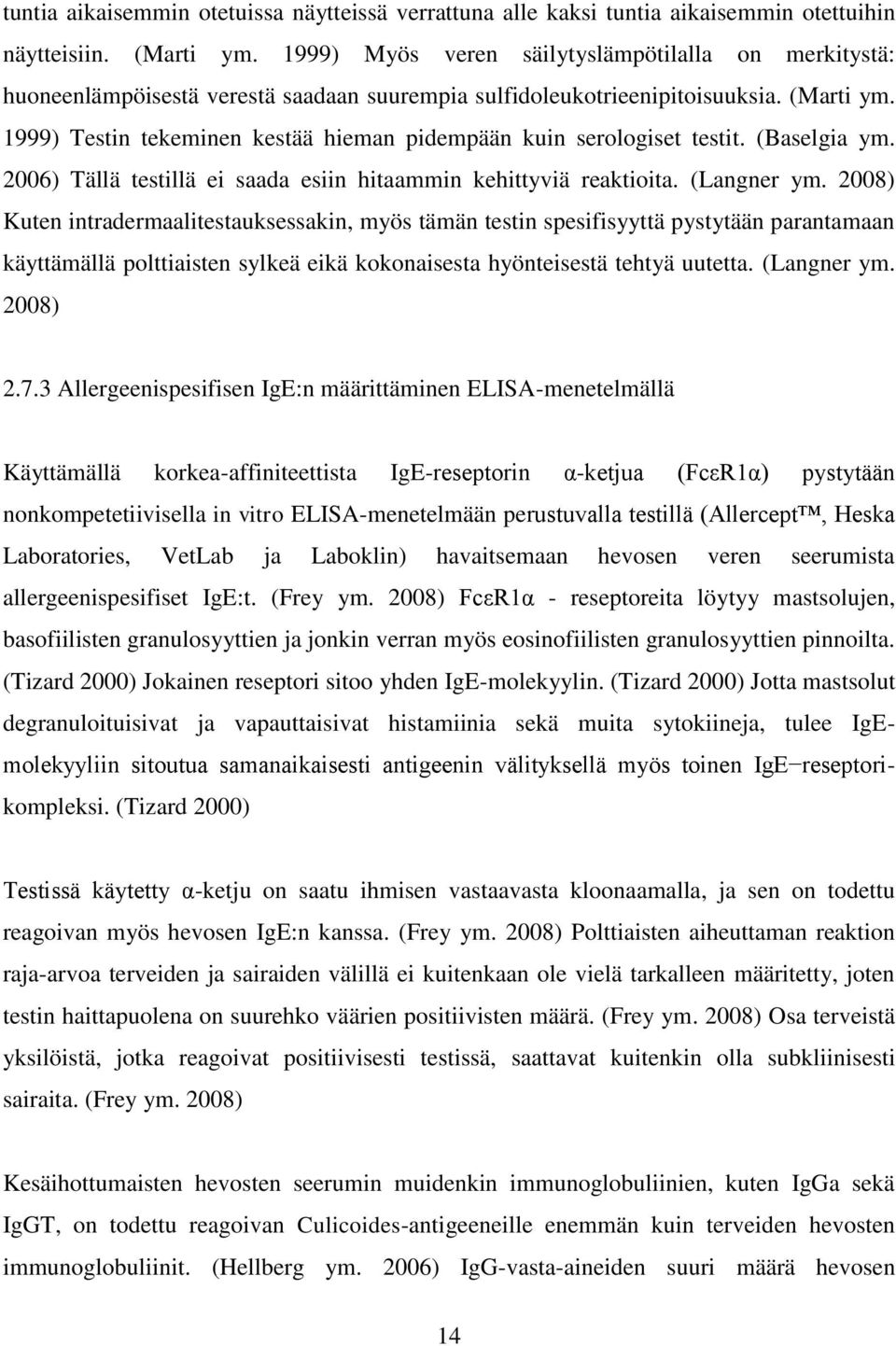 1999) Testin tekeminen kestää hieman pidempään kuin serologiset testit. (Baselgia ym. 2006) Tällä testillä ei saada esiin hitaammin kehittyviä reaktioita. (Langner ym.