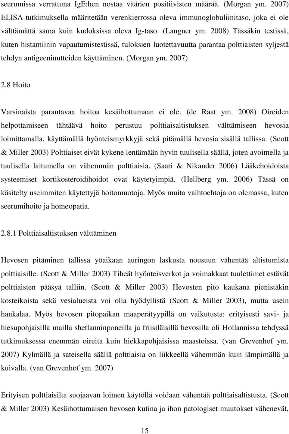 2008) Tässäkin testissä, kuten histamiinin vapautumistestissä, tuloksien luotettavuutta parantaa polttiaisten syljestä tehdyn antigeeniuutteiden käyttäminen. (Morgan ym. 2007) 2.