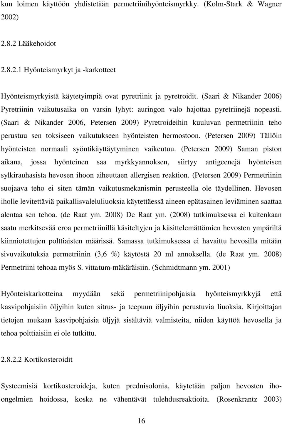 (Saari & Nikander 2006, Petersen 2009) Pyretroideihin kuuluvan permetriinin teho perustuu sen toksiseen vaikutukseen hyönteisten hermostoon.