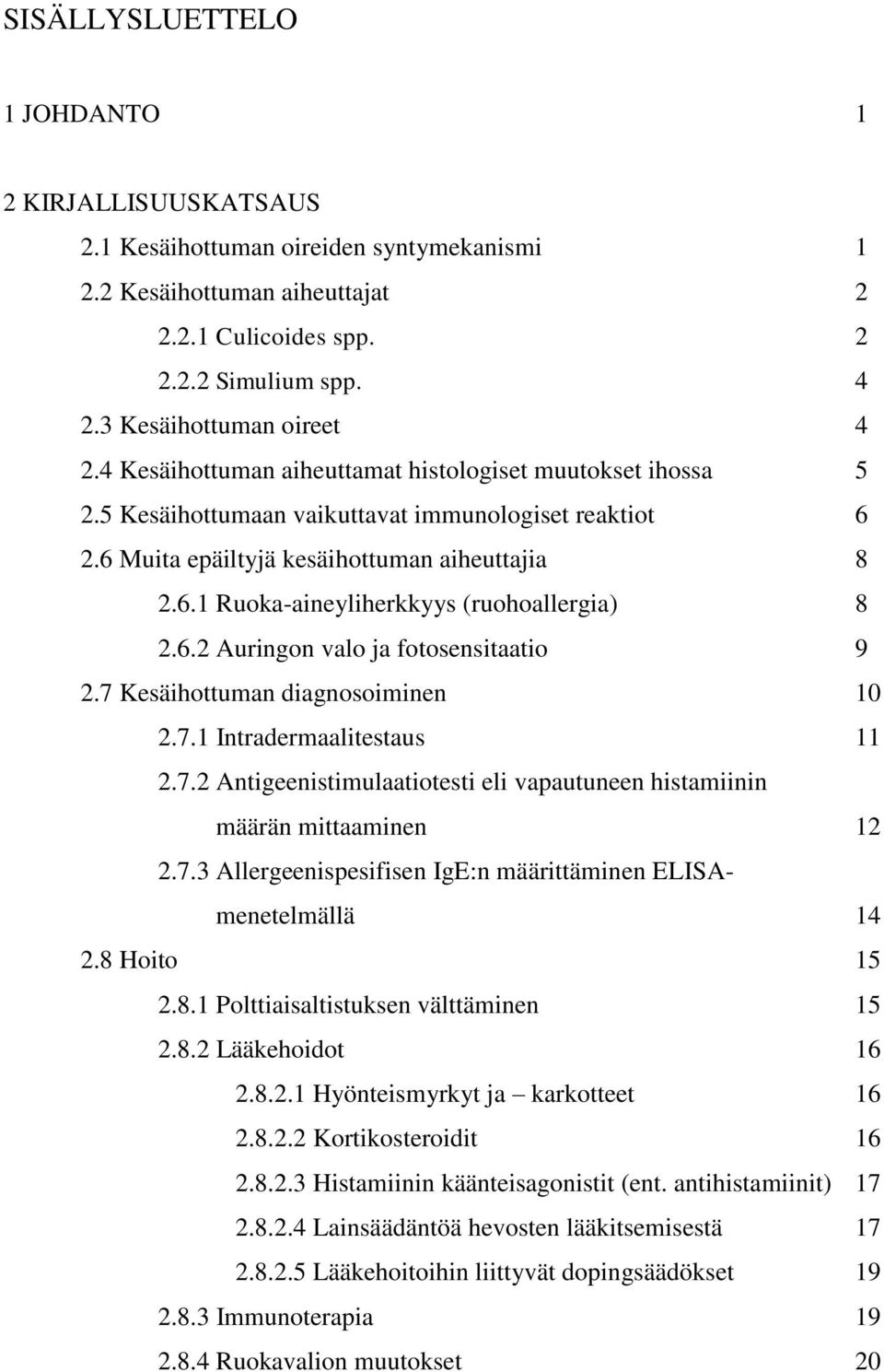 6.2 Auringon valo ja fotosensitaatio 9 2.7 Kesäihottuman diagnosoiminen 10 2.7.1 Intradermaalitestaus 11 2.7.2 Antigeenistimulaatiotesti eli vapautuneen histamiinin määrän mittaaminen 12 2.7.3 Allergeenispesifisen IgE:n määrittäminen ELISAmenetelmällä 14 2.