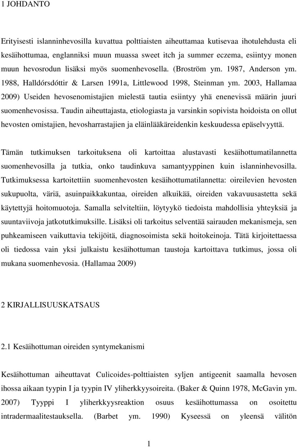 2003, Hallamaa 2009) Useiden hevosenomistajien mielestä tautia esiintyy yhä enenevissä määrin juuri suomenhevosissa.