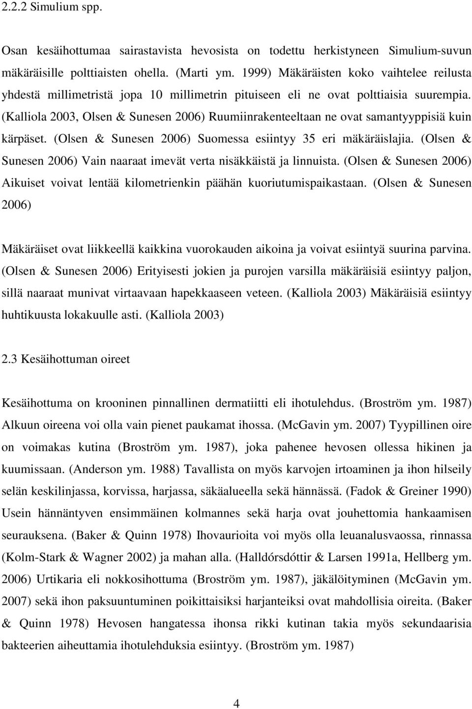 (Kalliola 2003, Olsen & Sunesen 2006) Ruumiinrakenteeltaan ne ovat samantyyppisiä kuin kärpäset. (Olsen & Sunesen 2006) Suomessa esiintyy 35 eri mäkäräislajia.