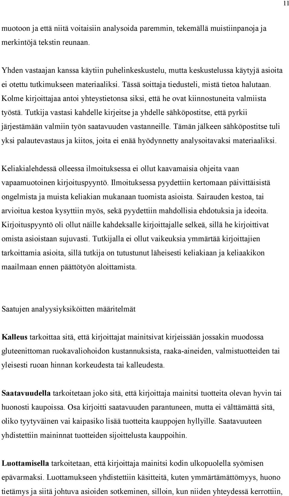 Kolme kirjoittajaa antoi yhteystietonsa siksi, että he ovat kiinnostuneita valmiista työstä.
