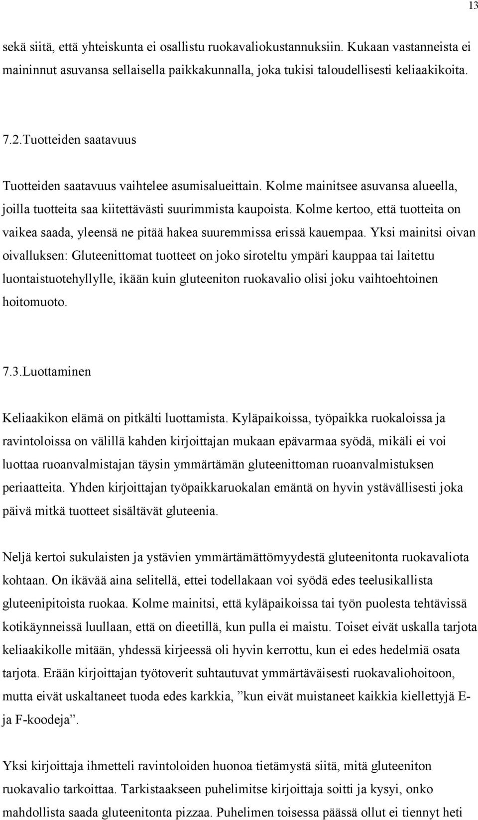 Kolme kertoo, että tuotteita on vaikea saada, yleensä ne pitää hakea suuremmissa erissä kauempaa.