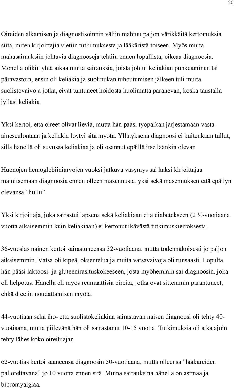 Monella olikin yhtä aikaa muita sairauksia, joista johtui keliakian puhkeaminen tai päinvastoin, ensin oli keliakia ja suolinukan tuhoutumisen jälkeen tuli muita suolistovaivoja jotka, eivät