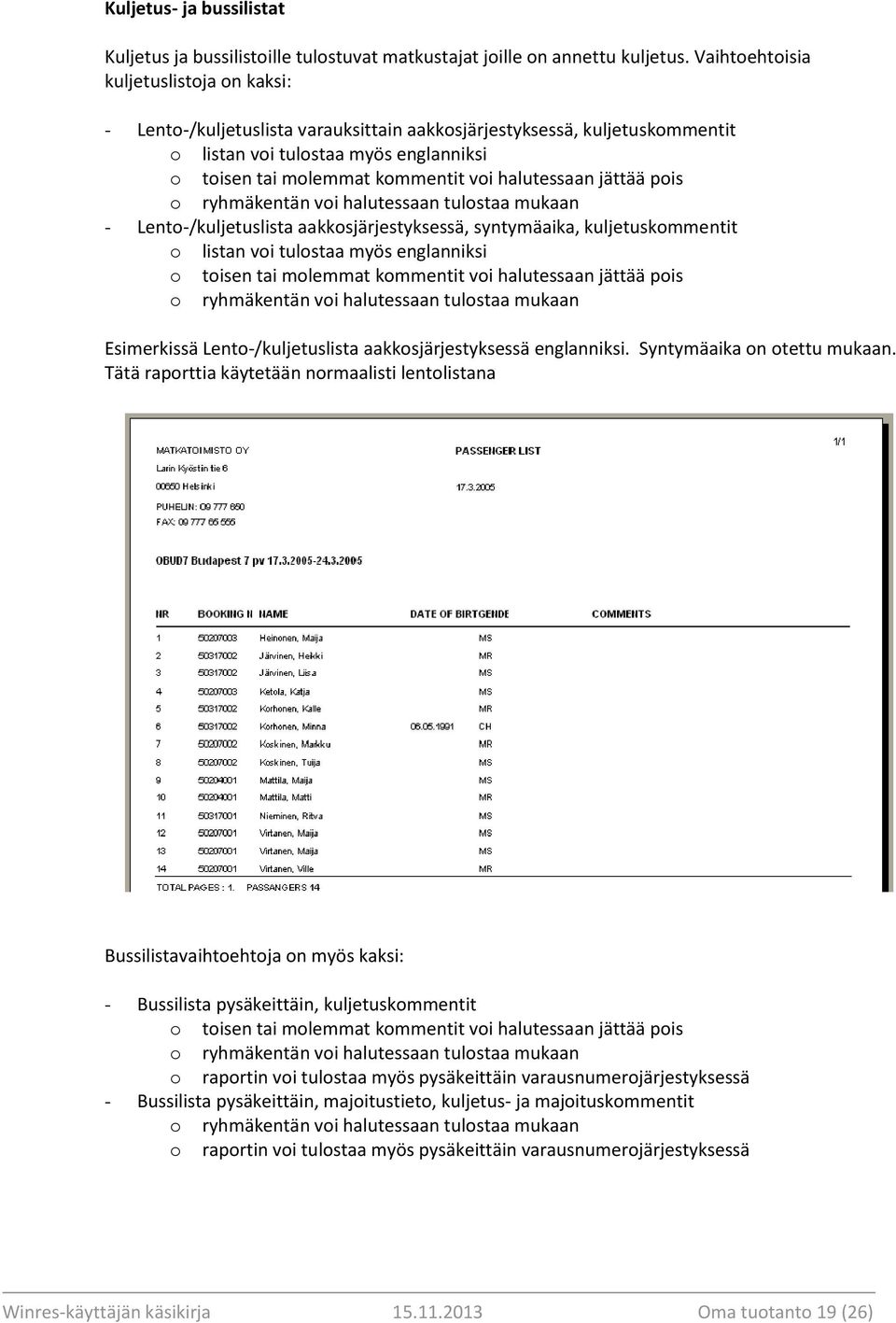 halutessaan jättää pois o ryhmäkentän voi halutessaan tulostaa mukaan - Lento-/kuljetuslista aakkosjärjestyksessä, syntymäaika, kuljetuskommentit o listan voi tulostaa myös englanniksi o toisen tai