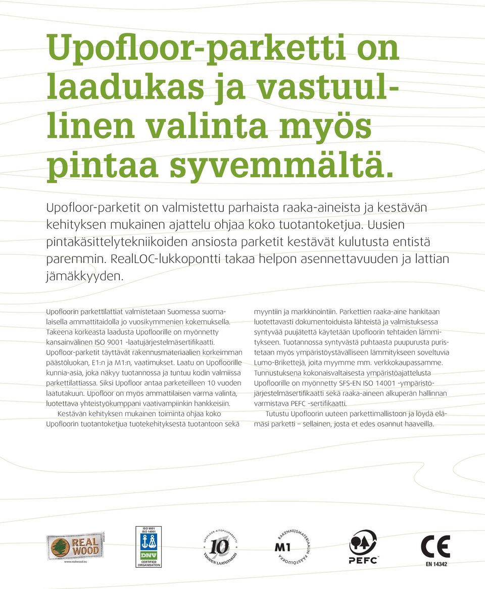 Uusien pintakäsittelytekniikoiden ansiosta parketit kestävät kulutusta entistä paremmin. RealLOC-lukkopontti takaa helpon asennettavuuden ja lattian jämäkkyyden.