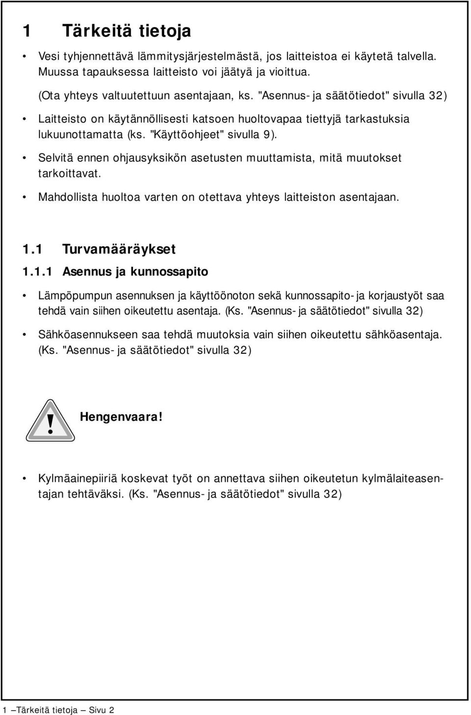 Selvitä ennen ohjausyksikön asetusten muuttamista, mitä muutokset tarkoittavat. Mahdollista huoltoa varten on otettava yhteys laitteiston asentajaan. 1.