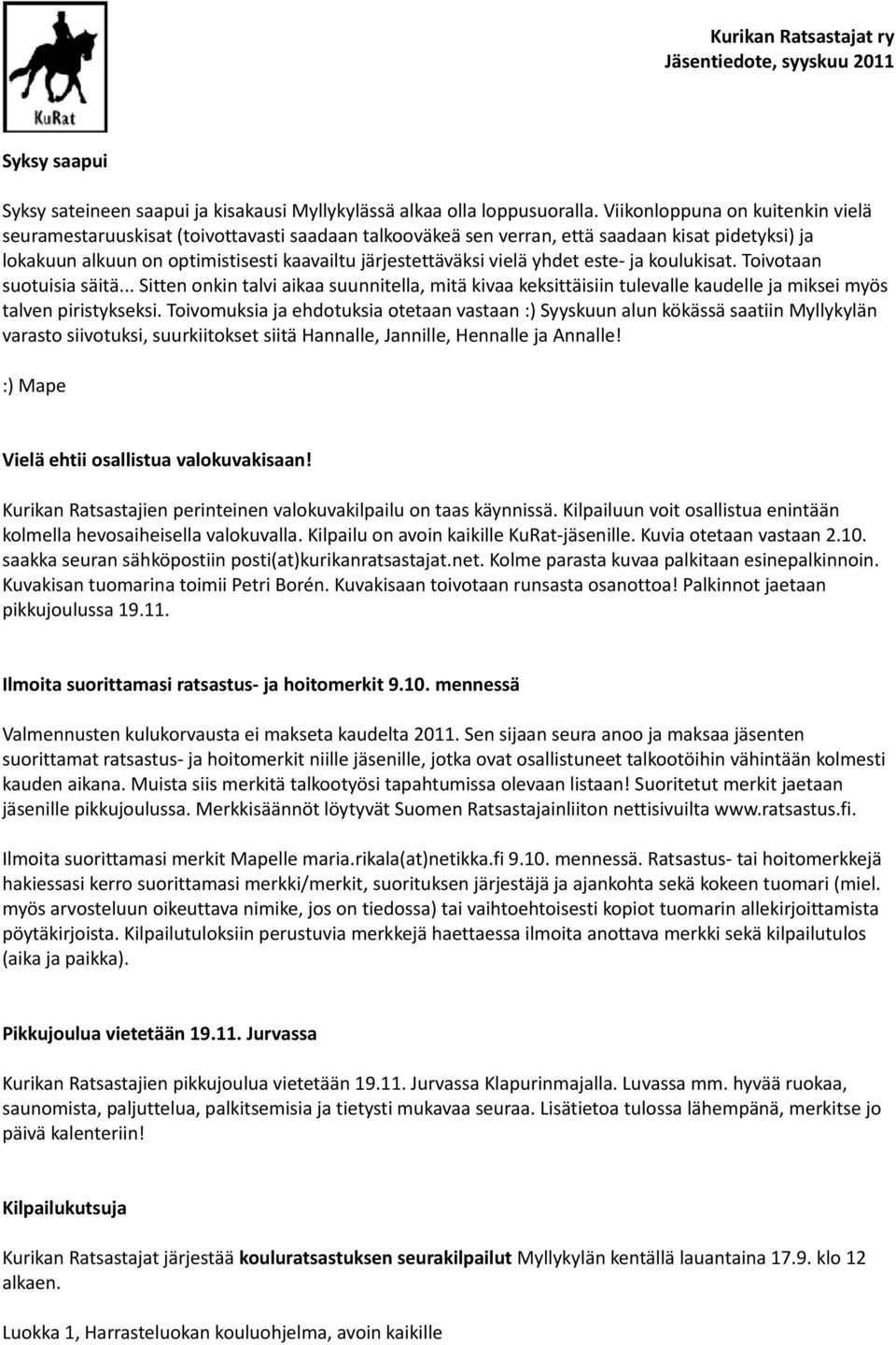 yhdet este- ja koulukisat. Toivotaan suotuisia säitä... Sitten onkin talvi aikaa suunnitella, mitä kivaa keksittäisiin tulevalle kaudelle ja miksei myös talven piristykseksi.