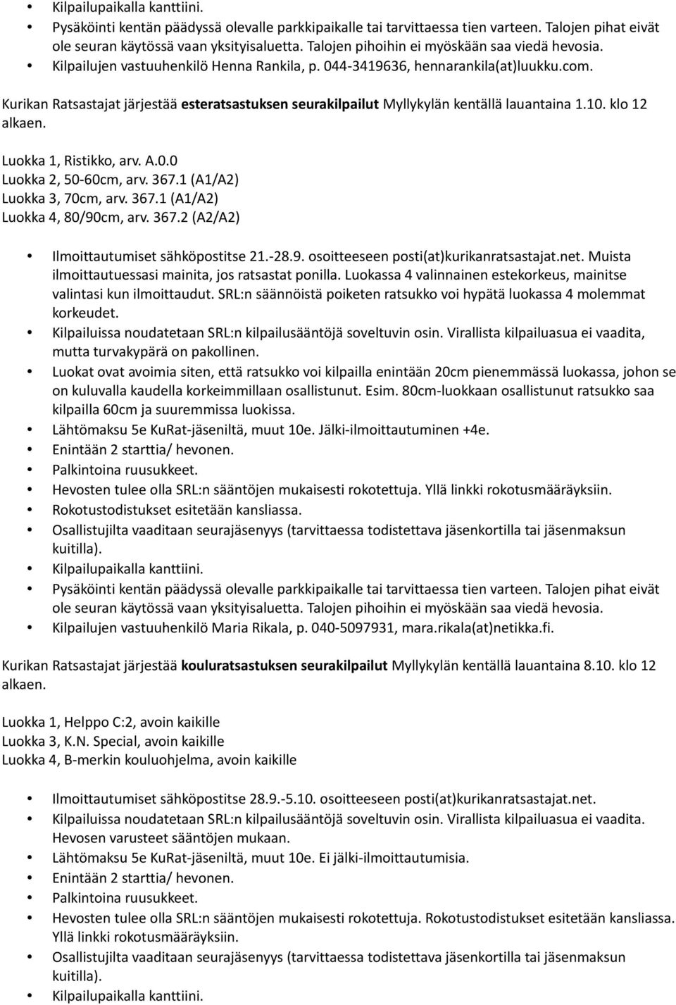 367.1 (A1/A2) Luokka 3, 70cm, arv. 367.1 (A1/A2) Luokka 4, 80/90cm, arv. 367.2 (A2/A2) Ilmoittautumiset sähköpostitse 21.-28.9. osoitteeseen posti(at)kurikanratsastajat.net.