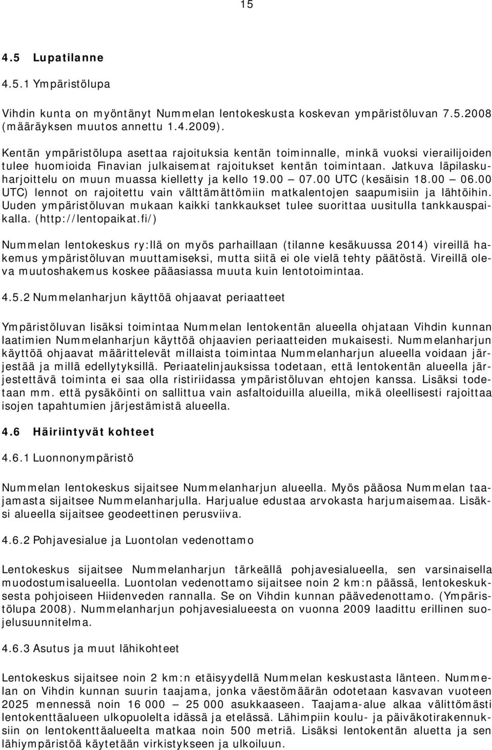 Jatkuva läpilaskuharjoittelu on muun muassa kielletty ja kello 19.00 07.00 UTC (kesäisin 18.00 06.00 UTC) lennot on rajoitettu vain välttämättömiin matkalentojen saapumisiin ja lähtöihin.