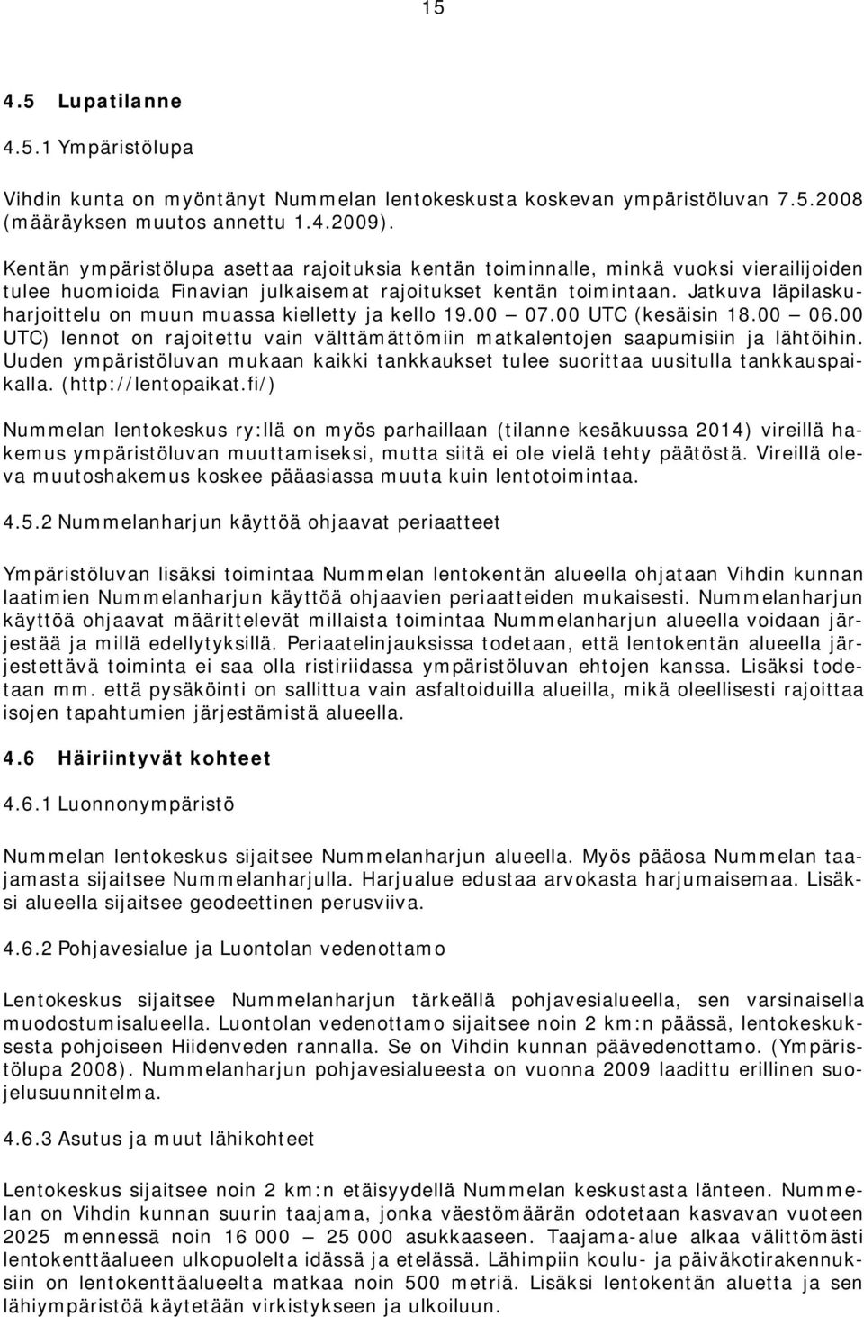 Jatkuva läpilaskuharjoittelu on muun muassa kielletty ja kello 19.00 07.00 UTC (kesäisin 18.00 06.00 UTC) lennot on rajoitettu vain välttämättömiin matkalentojen saapumisiin ja lähtöihin.