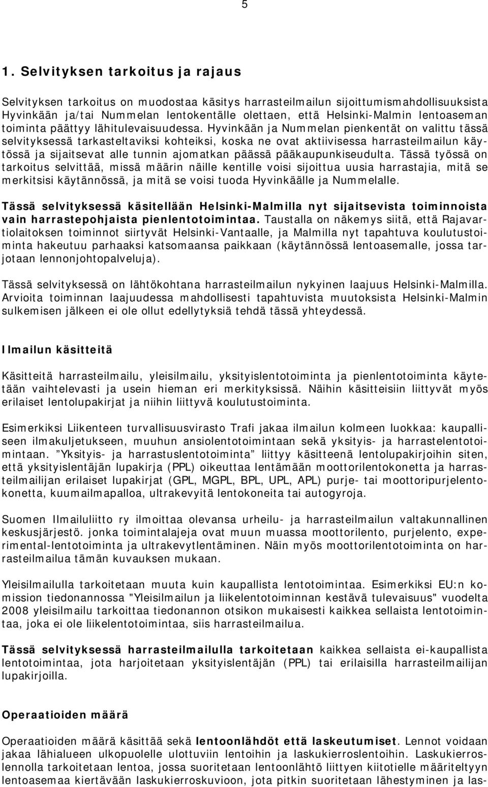 Hyvinkään ja Nummelan pienkentät on valittu tässä selvityksessä tarkasteltaviksi kohteiksi, koska ne ovat aktiivisessa harrasteilmailun käytössä ja sijaitsevat alle tunnin ajomatkan päässä