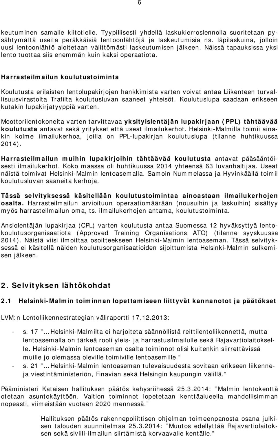 Harrasteilmailun koulutustoiminta Koulutusta erilaisten lentolupakirjojen hankkimista varten voivat antaa Liikenteen turvallisuusvirastolta Trafilta koulutusluvan saaneet yhteisöt.