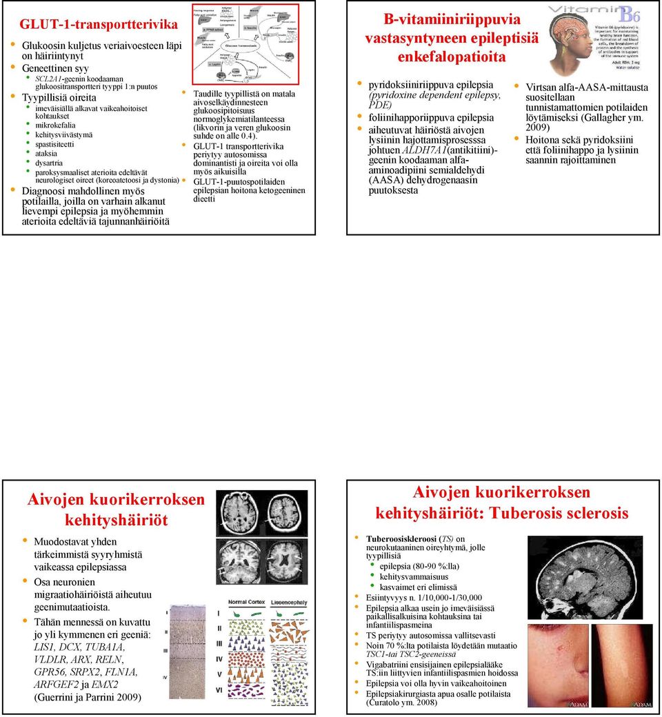 edeltävät neurologiset oireet (koreoatetoosi ja dystonia) Diagnoosi mahdollinen myös potilailla, joilla on varhain alkanut lievempi epilepsia ja myöhemmin aterioita edeltäviä tajunnanhäiriöitä