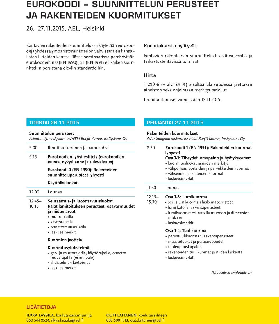 Tässä seminaarissa perehdytään eurokoodeihin 0 (EN 1990) ja 1 (EN 1991) eli kaiken suunnittelun perustana oleviin standardeihin.