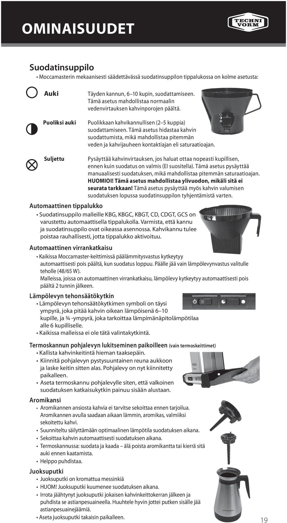 Tämä asetus hidastaa kahvin suodattumista, mikä mahdollistaa pitemmän veden ja kahvijauheen kontaktiajan eli saturaatioajan.