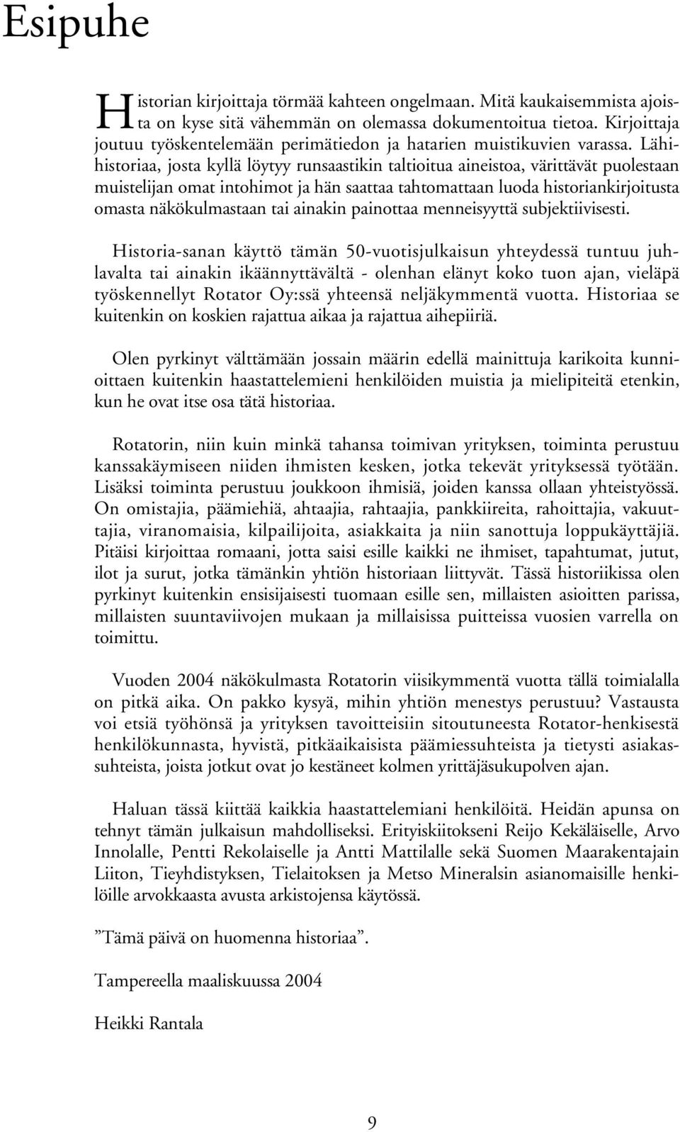 Lähihistoriaa, josta kyllä löytyy runsaastikin taltioitua aineistoa, värittävät puolestaan muistelijan omat intohimot ja hän saattaa tahtomattaan luoda historiankirjoitusta omasta näkökulmastaan tai