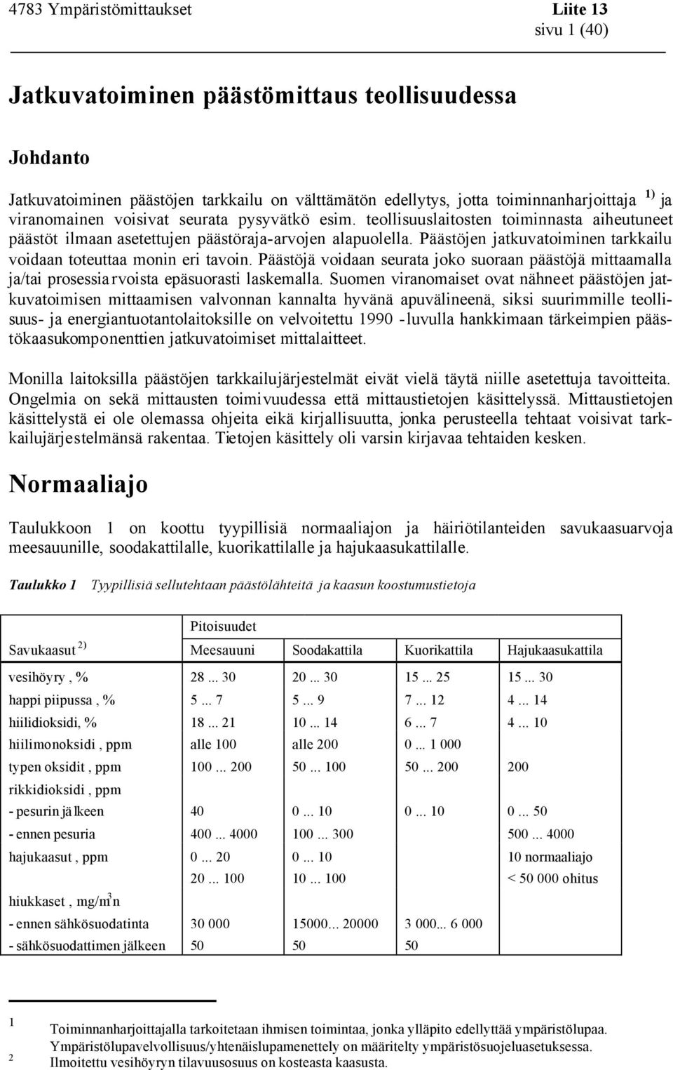 Päästöjä voidaan seurata joko suoraan päästöjä mittaamalla ja/tai prosessia rvoista epäsuorasti laskemalla.