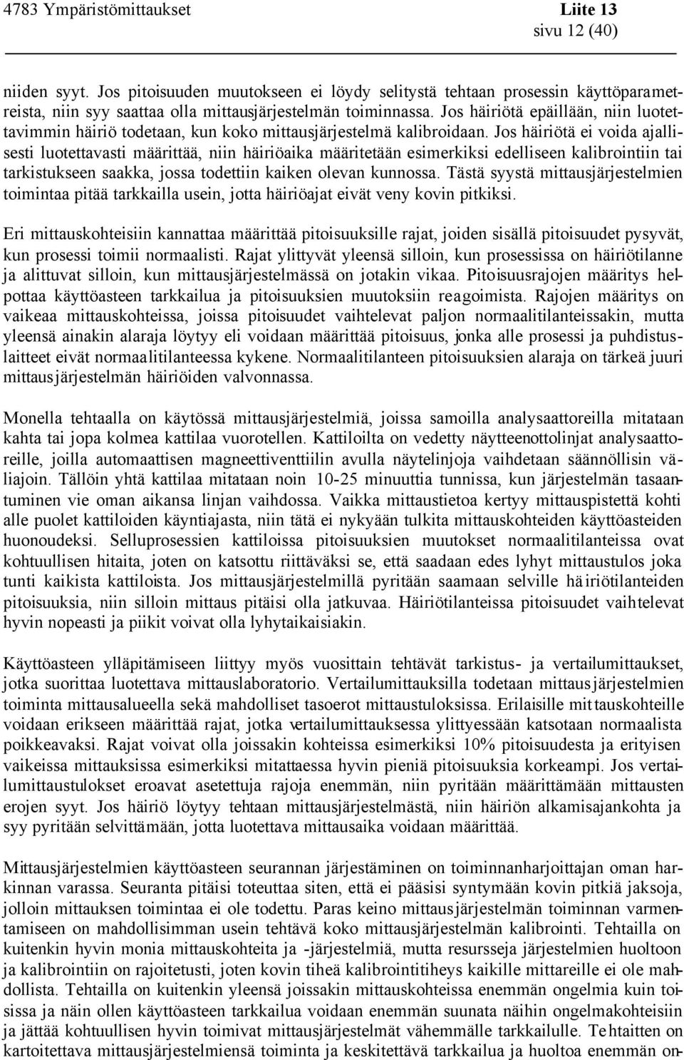 Jos häiriötä ei voida ajallisesti luotettavasti määrittää, niin häiriöaika määritetään esimerkiksi edelliseen kalibrointiin tai tarkistukseen saakka, jossa todettiin kaiken olevan kunnossa.