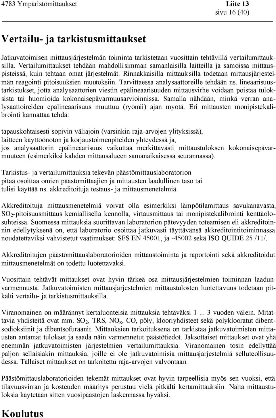 Rinnakkaisilla mittauk silla todetaan mittausjärjestelmän reagointi pitoisuuksien muutoksiin. Tarvittaessa analysaattoreille tehdään ns.