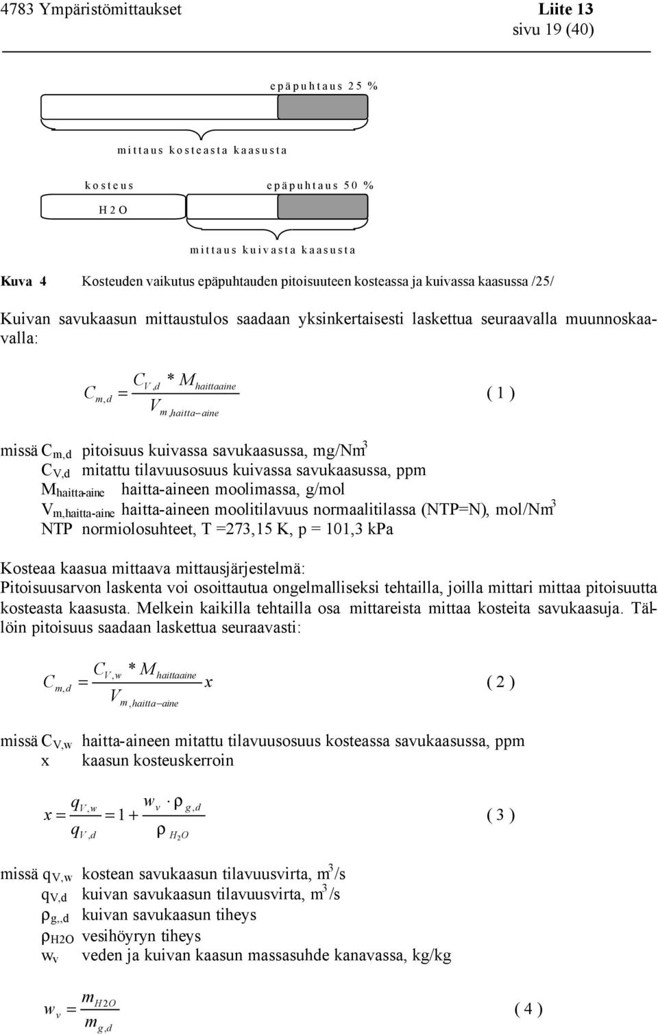 3 C V,d mitattu tilavuusosuus kuivassa savukaasussa, ppm M haitta-aine haitta-aineen moolimassa, g/mol V m,haitta-aine haitta-aineen moolitilavuus normaalitilassa (NTP=N), mol/nm 3 NTP