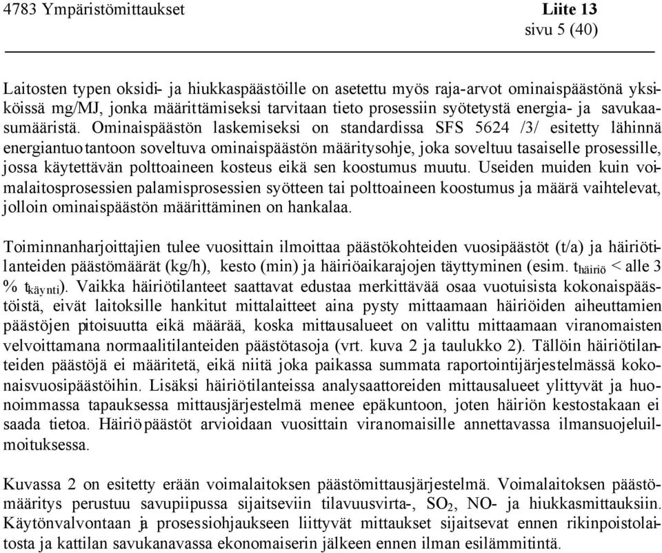 Ominaispäästön laskemiseksi on standardissa SFS 5624 /3/ esitetty lähinnä energiantuotantoon soveltuva ominaispäästön määritysohje, joka soveltuu tasaiselle prosessille, jossa käytettävän