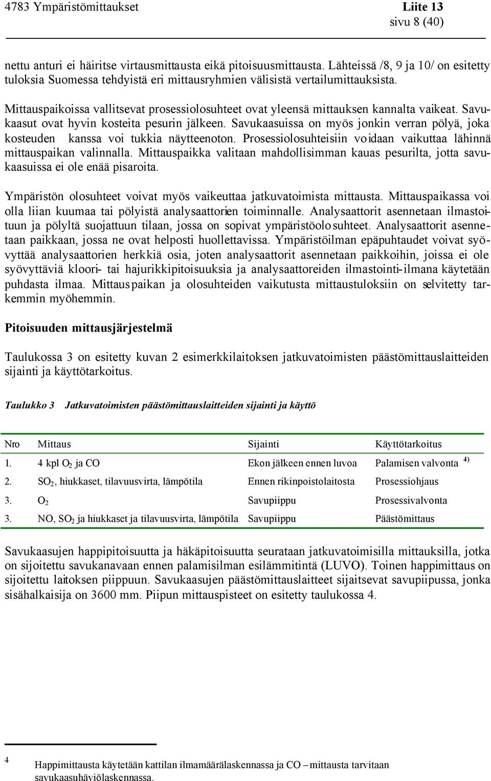 Savukaasuissa on myös jonkin verran pölyä, joka kosteuden kanssa voi tukkia näytteenoton. Prosessiolosuhteisiin voidaan vaikuttaa lähinnä mittauspaikan valinnalla.