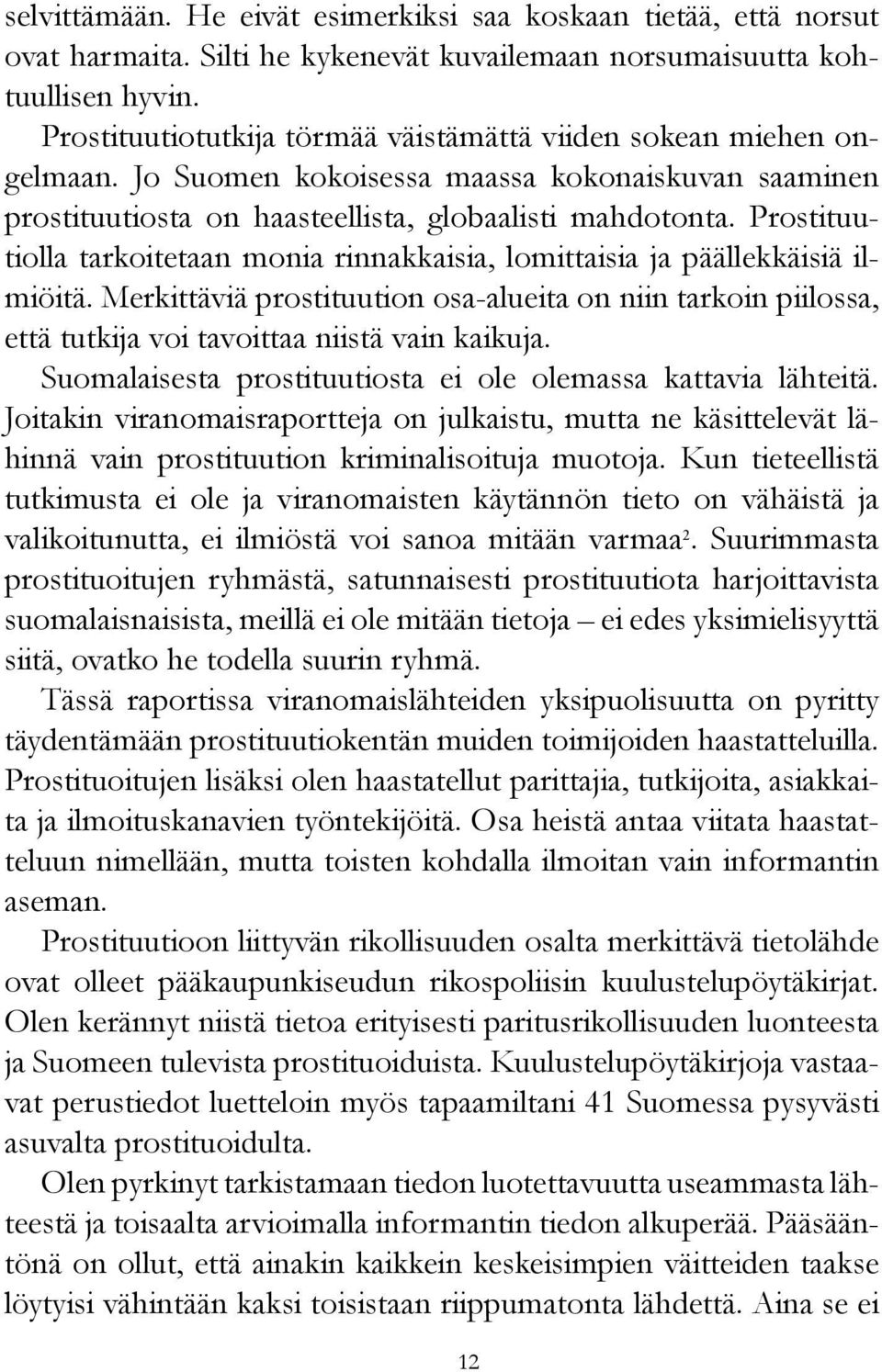 Prostituutiolla tarkoitetaan monia rinnakkaisia, lomittaisia ja päällekkäisiä ilmiöitä. Merkittäviä prostituution osa-alueita on niin tarkoin piilossa, että tutkija voi tavoittaa niistä vain kaikuja.