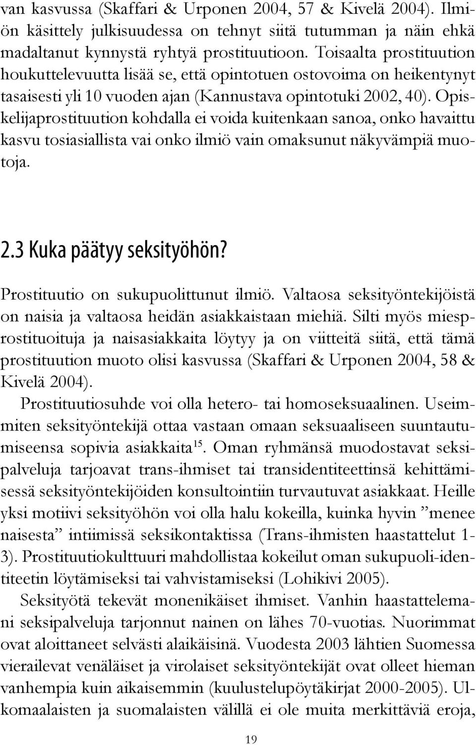 Opiskelijaprostituution kohdalla ei voida kuitenkaan sanoa, onko havaittu kasvu tosiasiallista vai onko ilmiö vain omaksunut näkyvämpiä muotoja. 2.3 Kuka päätyy seksityöhön?