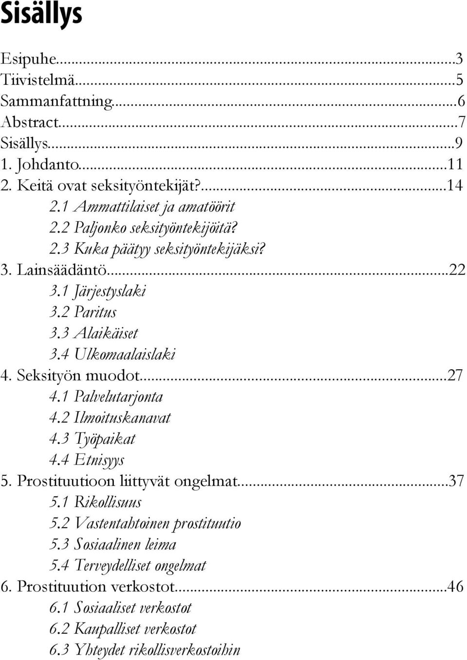 4 Ulkomaalaislaki 4. Seksityön muodot...27 4.1 Palvelutarjonta 4.2 Ilmoituskanavat 4.3 Työpaikat 4.4 Etnisyys 5. Prostituutioon liittyvät ongelmat...37 5.