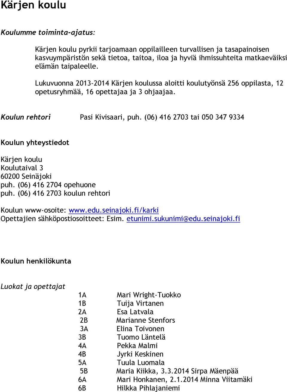 (06) 416 2703 tai 050 347 9334 Koulun yhteystiedot Kärjen koulu Koulutaival 3 60200 Seinäjoki puh. (06) 416 2704 opehuone puh. (06) 416 2703 koulun rehtori Koulun www-osoite: www.edu.seinajoki.