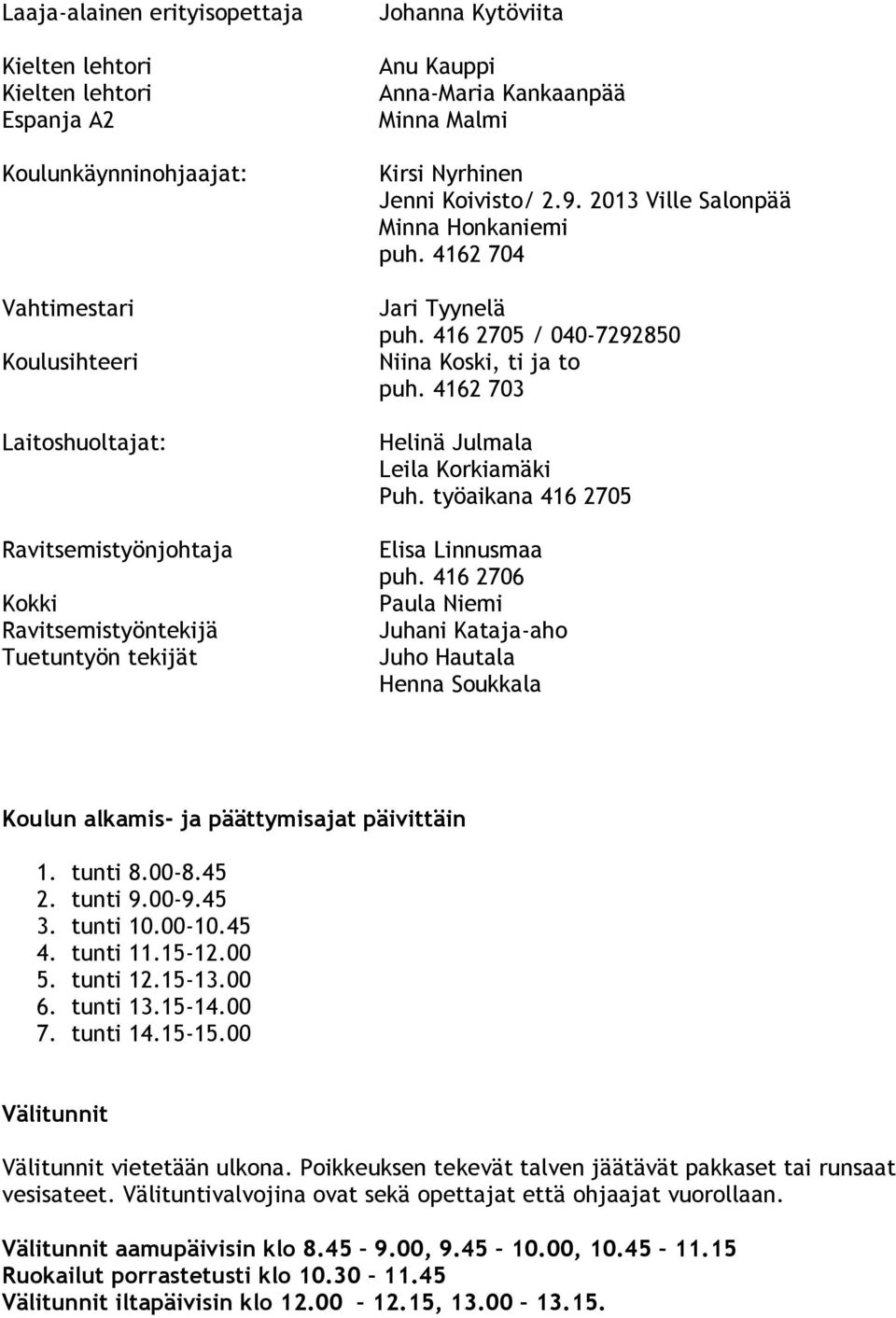 416 2705 / 040-7292850 Niina Koski, ti ja to puh. 4162 703 Helinä Julmala Leila Korkiamäki Puh. työaikana 416 2705 Elisa Linnusmaa puh.
