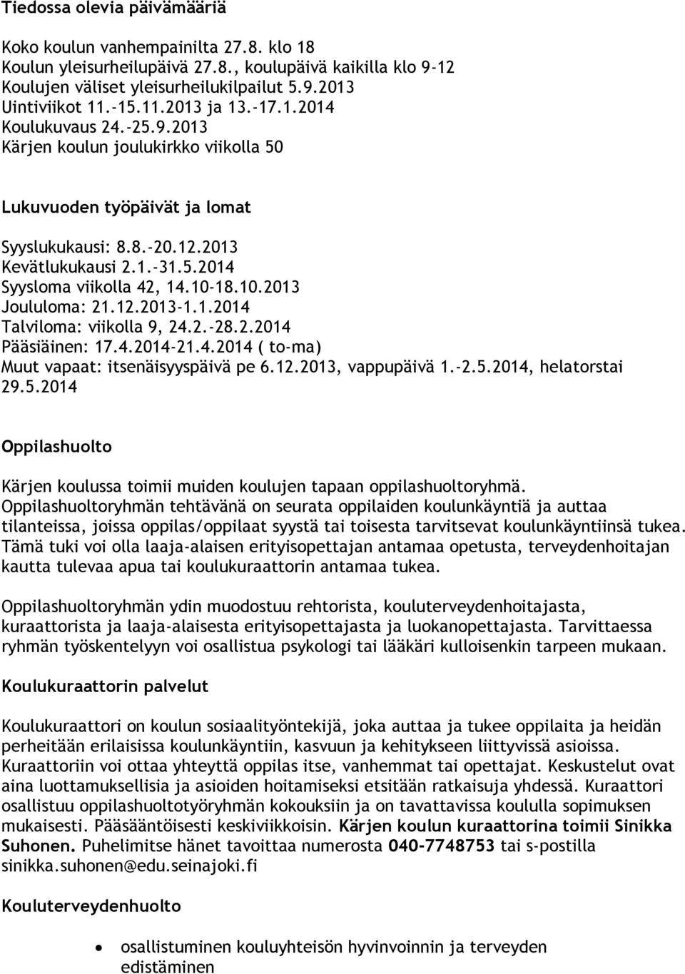 10-18.10.2013 Joululoma: 21.12.2013-1.1.2014 Talviloma: viikolla 9, 24.2.-28.2.2014 Pääsiäinen: 17.4.2014-21.4.2014 ( to-ma) Muut vapaat: itsenäisyyspäivä pe 6.12.2013, vappupäivä 1.-2.5.