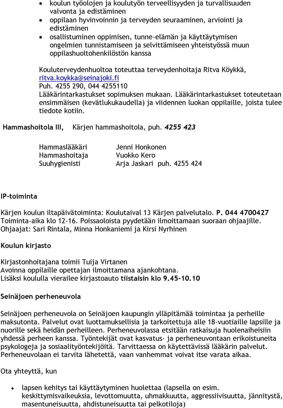 fi Puh. 4255 290, 044 4255110 Lääkärintarkastukset sopimuksen mukaan. Lääkärintarkastukset toteutetaan ensimmäisen (kevätlukukaudella) ja viidennen luokan oppilaille, joista tulee tiedote kotiin.