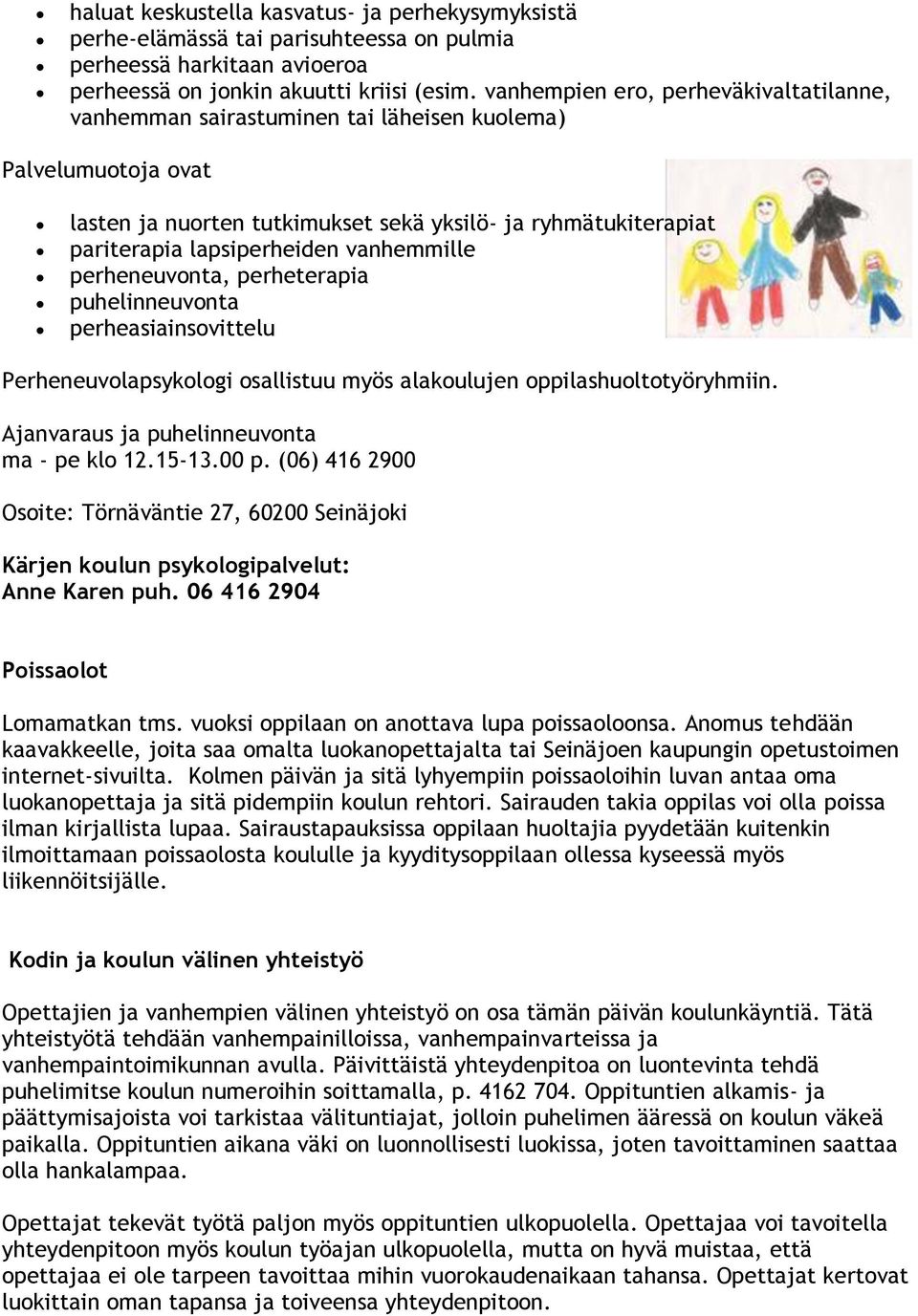 vanhemmille perheneuvonta, perheterapia puhelinneuvonta perheasiainsovittelu Perheneuvolapsykologi osallistuu myös alakoulujen oppilashuoltotyöryhmiin. Ajanvaraus ja puhelinneuvonta ma - pe klo 12.