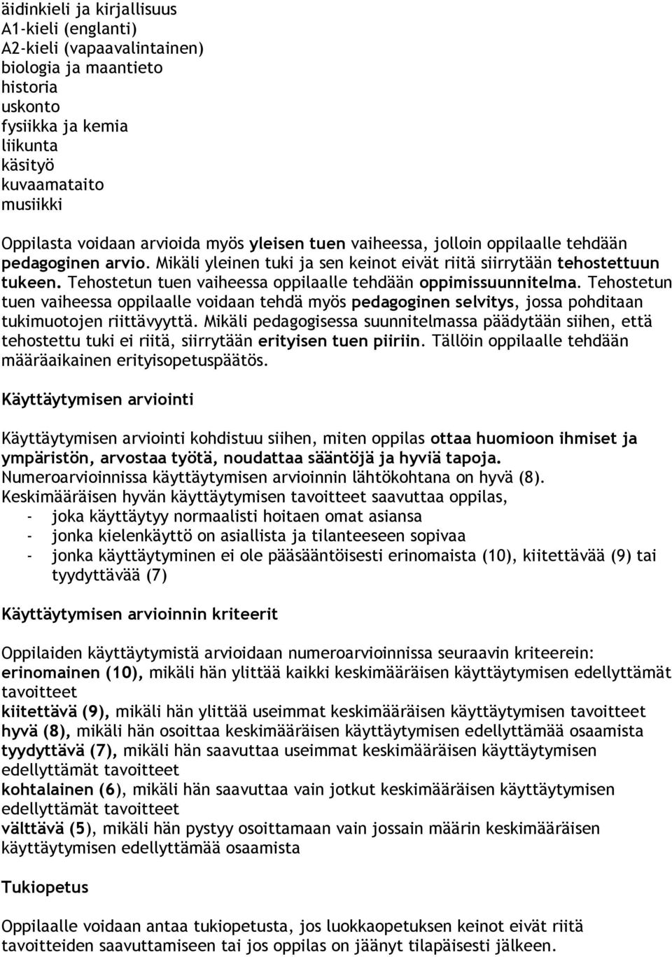 Tehostetun tuen vaiheessa oppilaalle tehdään oppimissuunnitelma. Tehostetun tuen vaiheessa oppilaalle voidaan tehdä myös pedagoginen selvitys, jossa pohditaan tukimuotojen riittävyyttä.