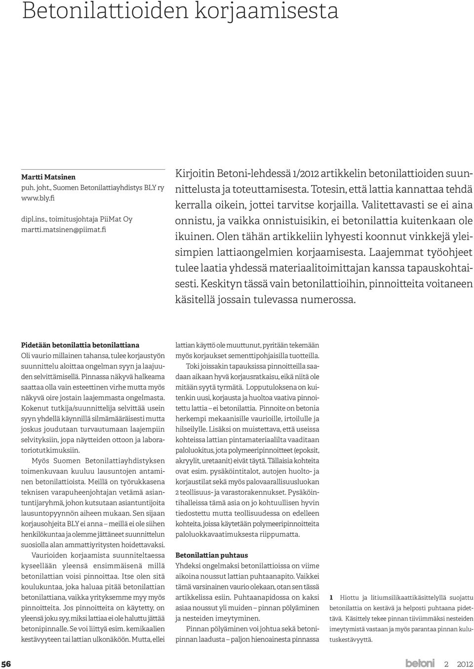 Valitettavasti se ei aina onnistu, ja vaikka onnistuisikin, ei betonilattia kuitenkaan ole ikuinen. Olen tähän artikkeliin lyhyesti koonnut vinkkejä yleisimpien lattiaongelmien korjaamisesta.